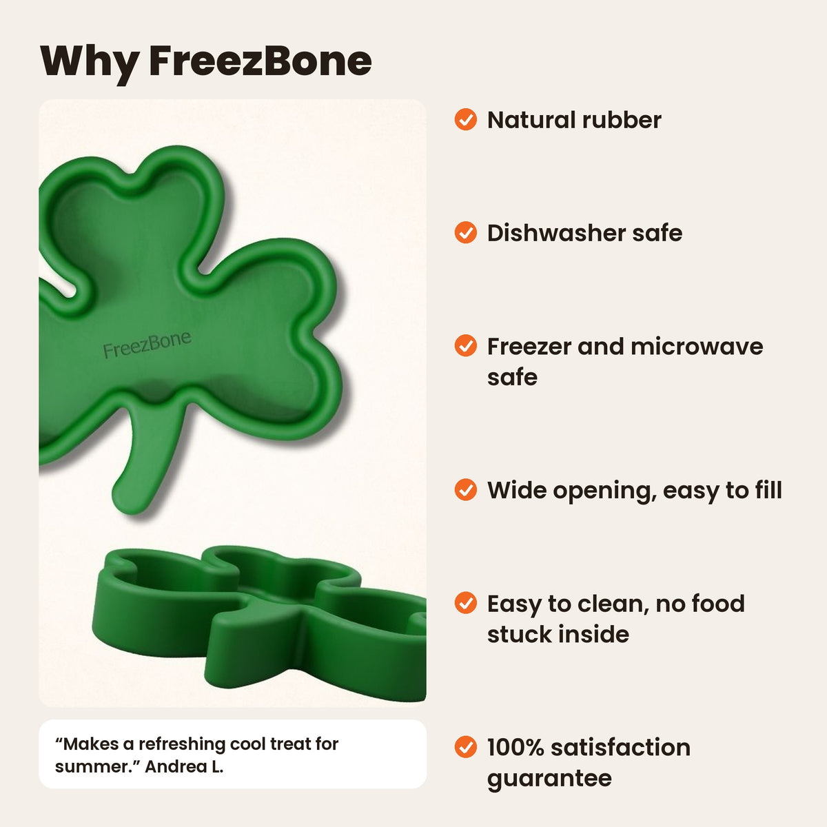 FreezShamrock, why FreezBone: FreezShamrock in green. Natural rubber, dishwasher safe, freezer and microwave safe, wide opening, easy to clean, 100% satisfaction guarantee