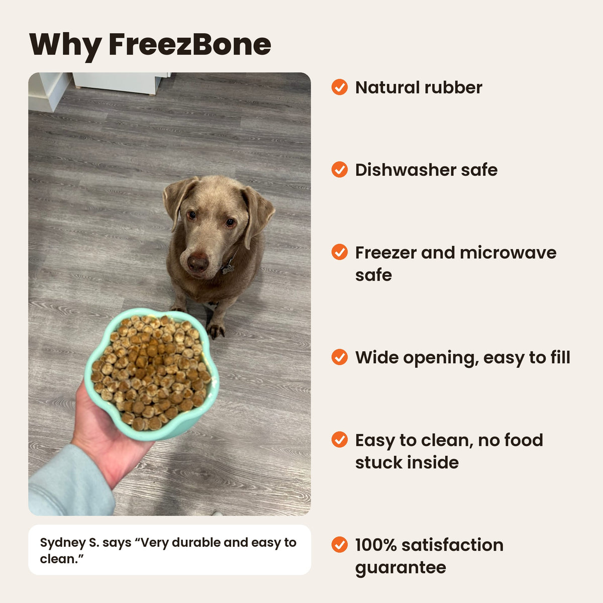 Why FreezBone: natural rubber, dishwasher safe, freezer and microwave safe, wide opening, easy to clean, 100% satisfaction guarantee