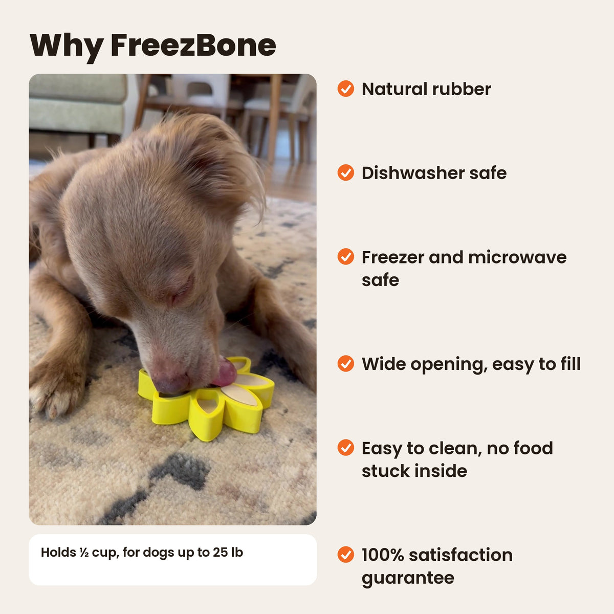 Why FreezBone: natural rubber, dishwasher safe, freezer and microwave safe, wide opening, easy to clean, 100% satisfaction guarantee